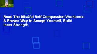 Read The Mindful Self-Compassion Workbook: A Proven Way to Accept Yourself, Build Inner Strength,