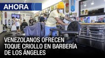 #4Jun | Venezolanos ofrecen un toque criollo a las barberías en Los Ángeles - Ahora
