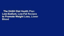 The DASH Diet Health Plan: Low-Sodium, Low-Fat Recipes to Promote Weight Loss, Lower Blood