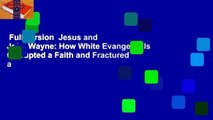 Full version  Jesus and John Wayne: How White Evangelicals Corrupted a Faith and Fractured a