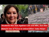 'Students Not Just Against CAA and NRC, but Also Blatant Use of Force in Universities': Saba Naqvi
