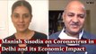 Interview with Manish Sisodia | 'Have Lost 60% of Our Revenue, Economic Future Looks Uncertain'