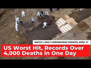 Coronavirus Updates, April 17: Over 4,000 Fatalities Reported in the US in a Single Day
