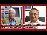 Supreme Court Has Let Down Migrant Workers And The Vulnerable: Justice A.P. Shah I Karan Thapar