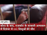 कोटा के बाद, राजकोट के सरकारी अस्पताल में दिसंबर में 111 शिशुओं की मौत