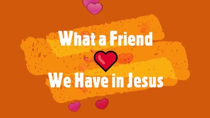 What a Friend We Have in Jesus
