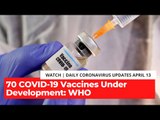 Coronavirus Updates, April 13 |  70 COVID-19 Vaccines Under Development: WHO