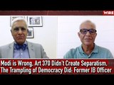 Modi is Wrong, Art 370 Didn't Create Separatism,The Trampling of Democracy Did: Former IB Officer