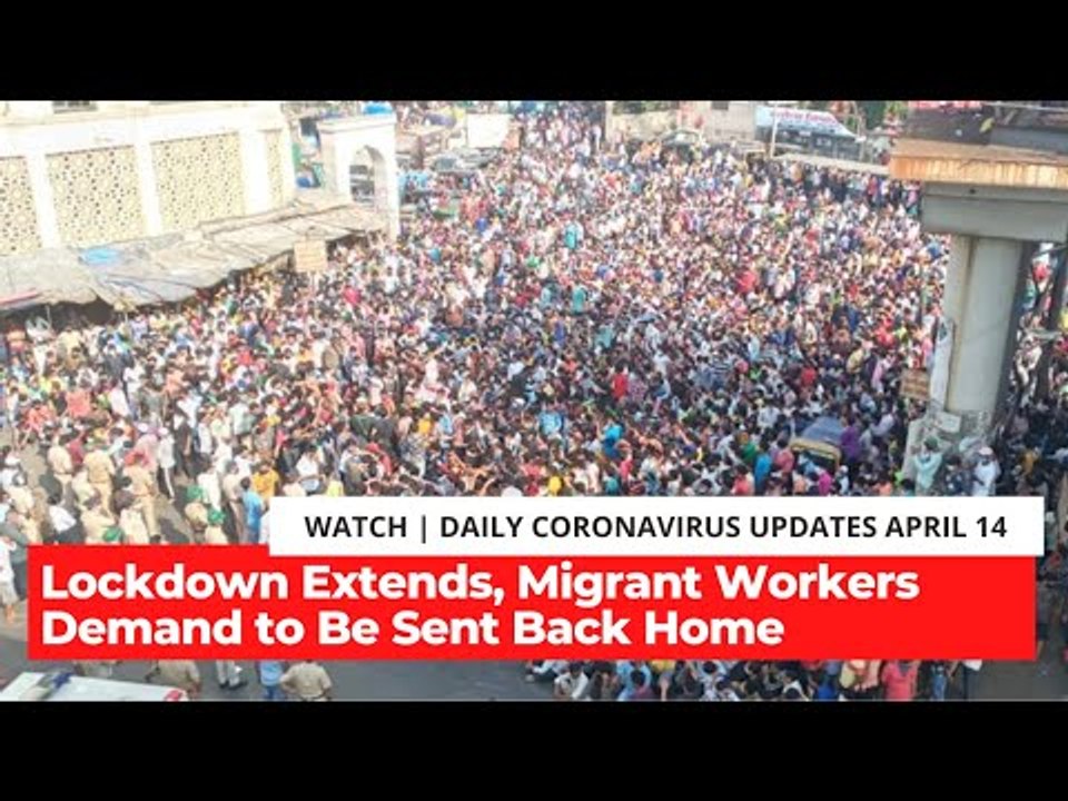 Coronavirus Updates, April 14: Lockdown Extends, Migrant Workers Demand To Be Sent Bank Home