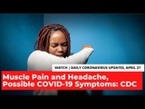 Coronavirus Updates, April 27: Muscle Pain and Headache Possible COVID-19 Symptoms: CDC