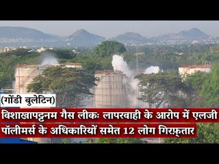 Gondi Bulletin:विशाखापट्टनम गैस लीकःलापरवाही के आरोप मेंLGपॉलीमर्स के अधिकारियों समेत12लोग गिरफ़्तार