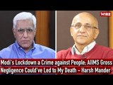 Modi's Lockdown a Crime against People; AIIMS Gross Negligence Could've Led to My Death—Harsh Mander