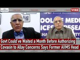 Govt Could've Waited a Month Before Authorizing Covaxin to Allay Concerns Says Former AIIMS Head