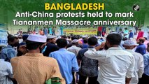 Bangladesh: Anti-China protests held to mark Tiananmen Massacre anniversary