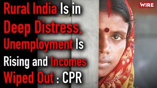 Rural India Is in Deep Distress, Unemployment Is Rising and Incomes Wiped Out : CPR I TWBR