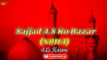 Sajjad A S Ko Bazar | Noha | Ali Kazmi | Labaik Labaik