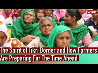 The Spirit of Tikri Border and How Farmers Are Preparing For The Time Ahead | Ground Report