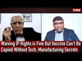 Waiving IP Rights is Fine But Vaccine Can't Be Copied Without Tech, Manufacturing Secrets