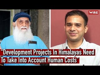 “Development Projects In Himalayas Need To Take Into Account Human Costs” I Ravi Chopra