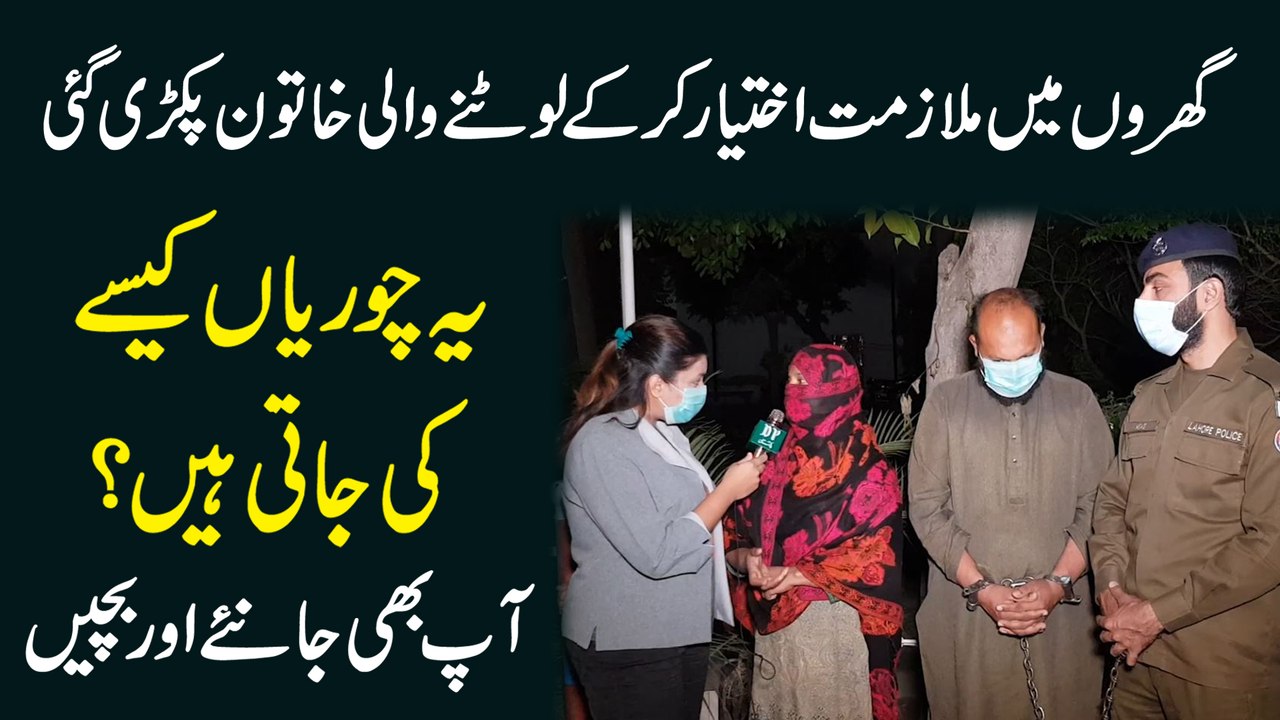 Gharo mei mulazmat ikhtiar kar k lootnay wali khatoon pakri gai, ye choria kese ki jati hain? Aap b janiye aur bachiye