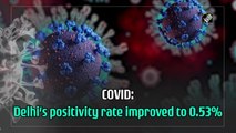 Delhi’s Covid positivity rate improved to 0.53%