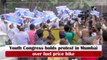 Youth Congress holds protest in Mumbai over fuel price hike