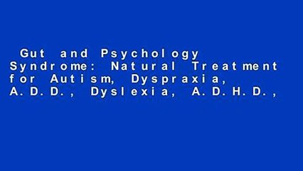 Gut and Psychology Syndrome: Natural Treatment for Autism, Dyspraxia, A.D.D., Dyslexia, A.D.H.D.,