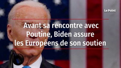 Avant sa rencontre avec Poutine, Biden assure les Européens de son soutien