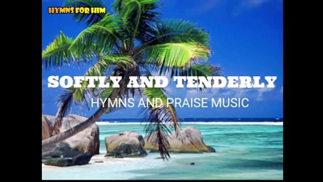 HYMNS FOR ALL TIME - SOFTLY AND TENDERLY| PRAISE AND WORSHIP SONG