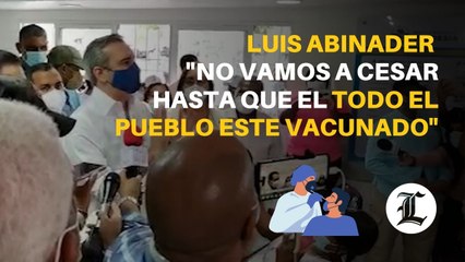 Luis Abinader: "no vamos a cesar hasta que el todo el pueblo dominicano se vacune"