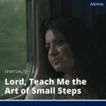 Lord, Teach Me the Art of Small Steps - A Reflection by Antoine de Saint-Exupéry