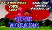 Good morning english voice lyrics video | morning whatsapp voice status | good morning wishes english voice status video song | Good morning