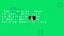 Full Version  Easy to Love, Difficult to Discipline: The 7 Basic Skills for Turning Conflict into