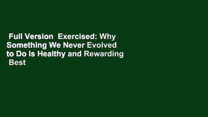 Full Version  Exercised: Why Something We Never Evolved to Do Is Healthy and Rewarding  Best