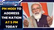 Prime Minister Narendra Modi to address the nation at 5 pm today| Covid-19| Oneindia News