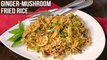 Ginger Mushroom Fried Rice Recipe | How to Make Fried Rice | Easy Veg Meals | Ruchi