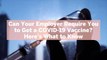 Can Your Employer Require You to Get a COVID-19 Vaccine? Here’s What to Know