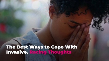 The Best Ways to Cope With Invasive, Racing Thoughts