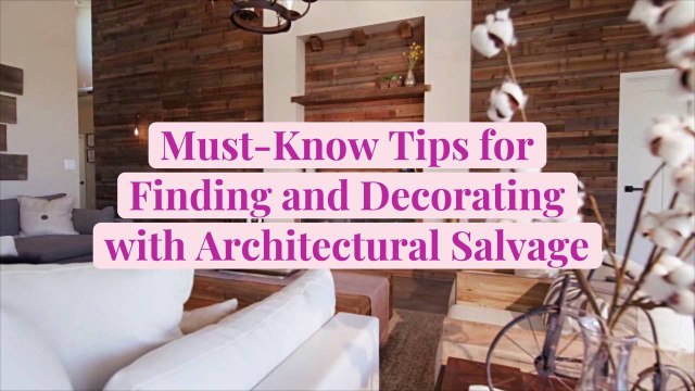 10 Must-Know Tips for Finding and Decorating with Architectural Salvage