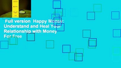 Full version  Happy Money: Understand and Heal Your Relationship with Money  For Free