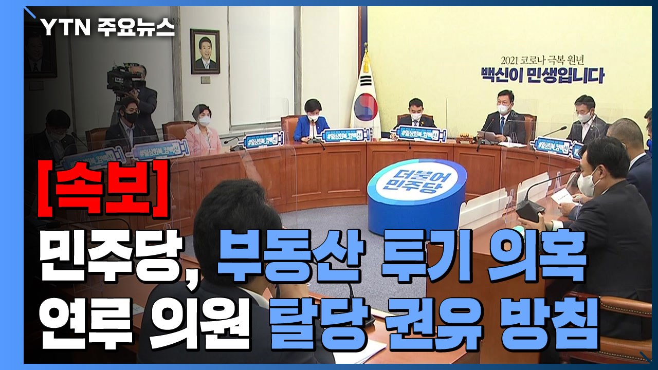 [속보] 민주당, 부동산 투기 의혹 연루 의원 탈당 권유 방침 / YTN