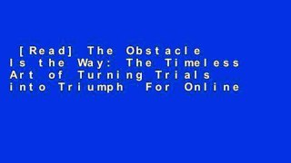 [Read] The Obstacle Is the Way: The Timeless Art of Turning Trials into Triumph  For Online