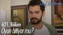 Oyun bitiyor mu? - Beni Bırakma 621. Bölüm