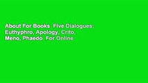 About For Books  Five Dialogues: Euthyphro, Apology, Crito, Meno, Phaedo  For Online