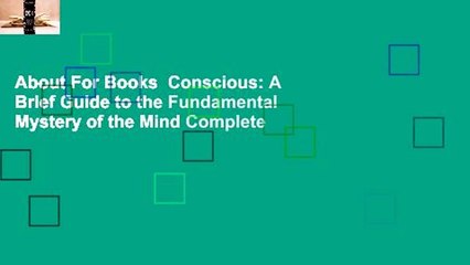 About For Books  Conscious: A Brief Guide to the Fundamental Mystery of the Mind Complete
