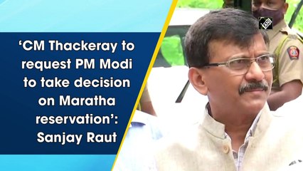 ‘CM  Uddhav Thackeray to request PM Narendra Modi to take decision on Maratha reservation’: Sanjay Raut
