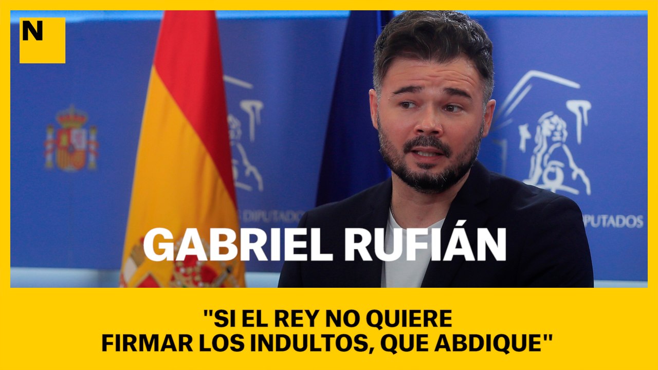 Rufián: "Si el Rey no quiere firmar los indultos, que abdique"