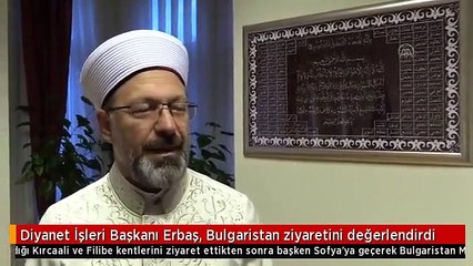 Diyanet İşleri Başkanı Erbaş, Bulgaristan ziyaretini değerlendirdi