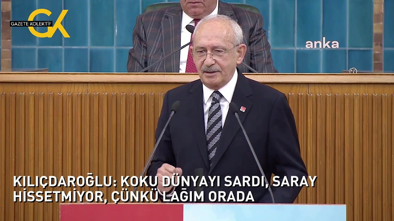 KILIÇDAROĞLU: KOKU DÜNYAYI SARDI, SARAY HİSSETMİYOR, ÇÜNKÜ LAĞIM ORADA