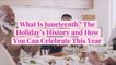 What Is Juneteenth? The Holiday's History and How You Can Celebrate This Year